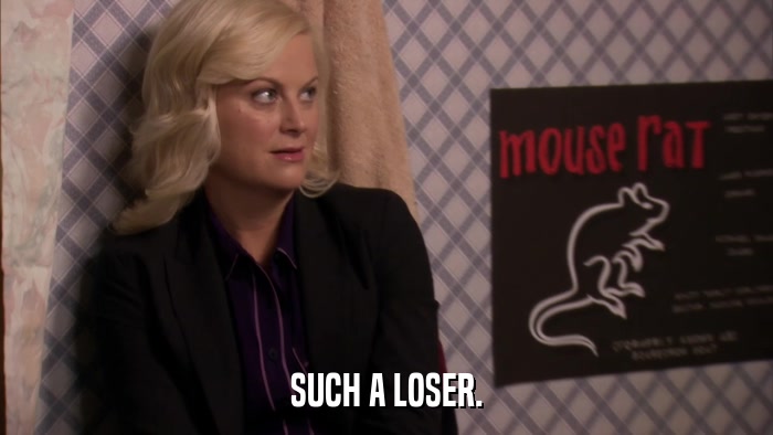 SUCH A LOSER.  