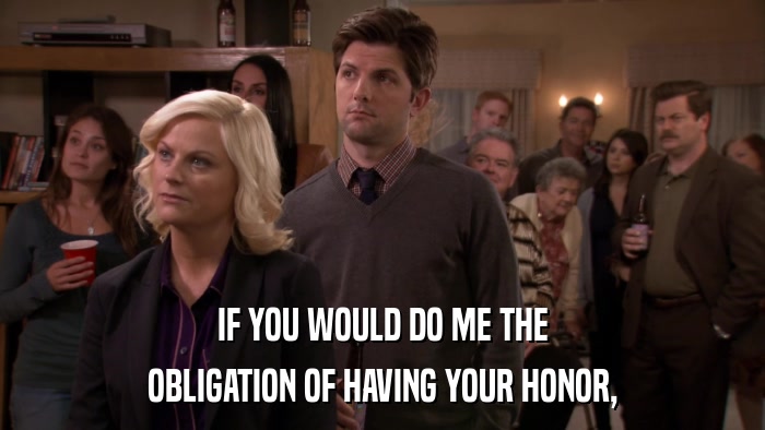 IF YOU WOULD DO ME THE OBLIGATION OF HAVING YOUR HONOR, 