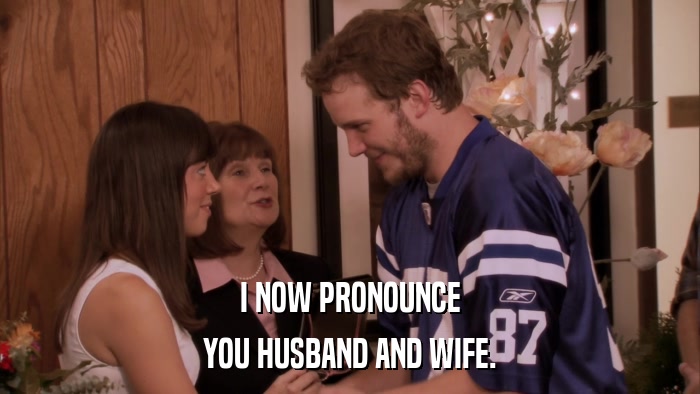 I NOW PRONOUNCE YOU HUSBAND AND WIFE. 