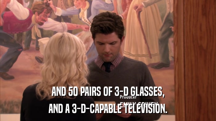 AND 50 PAIRS OF 3-D GLASSES, AND A 3-D-CAPABLE TELEVISION. 