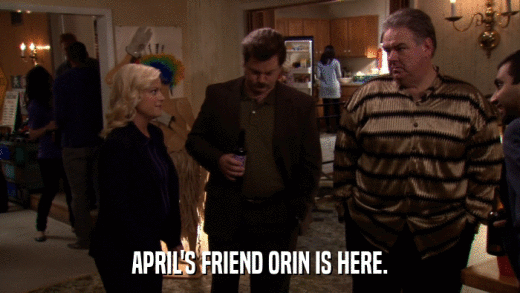 APRIL'S FRIEND ORIN IS HERE.  
