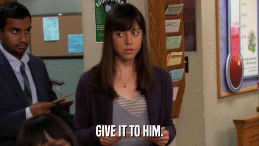 GIVE IT TO HIM.  