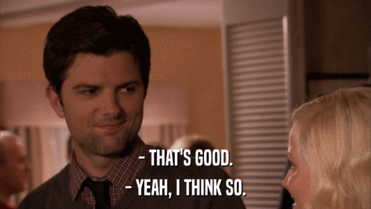 - THAT'S GOOD. - YEAH, I THINK SO. 
