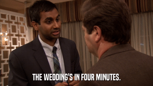THE WEDDING'S IN FOUR MINUTES.  