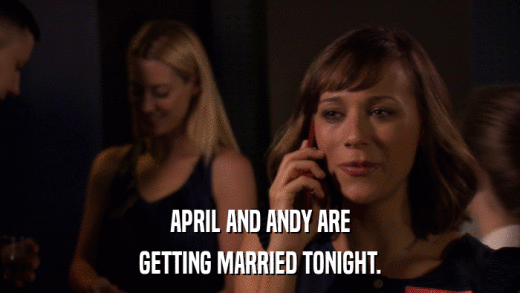 APRIL AND ANDY ARE GETTING MARRIED TONIGHT. 