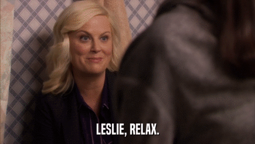 LESLIE, RELAX.  