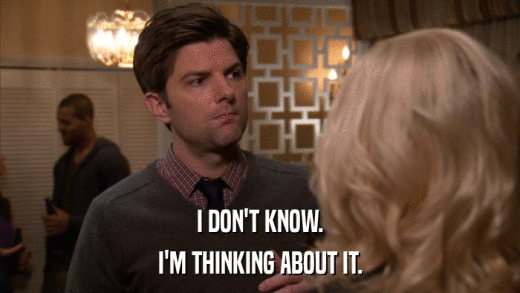 I DON'T KNOW. I'M THINKING ABOUT IT. 