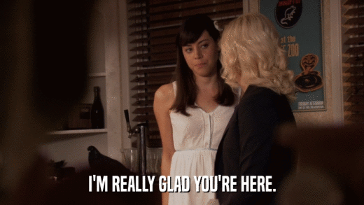 I'M REALLY GLAD YOU'RE HERE.  
