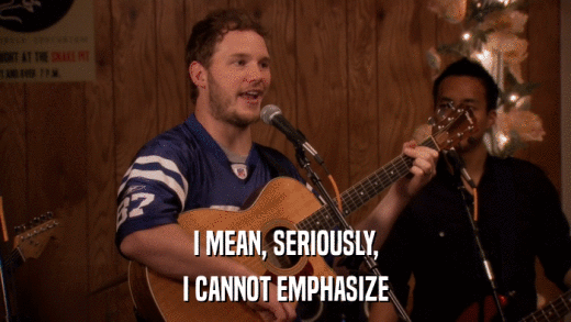 I MEAN, SERIOUSLY, I CANNOT EMPHASIZE 
