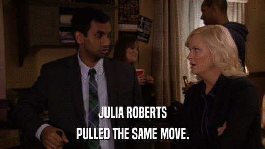 JULIA ROBERTS PULLED THE SAME MOVE. 