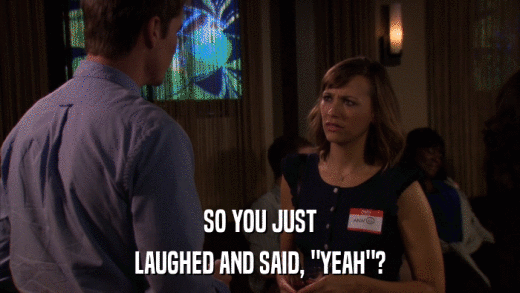 SO YOU JUST LAUGHED AND SAID, 