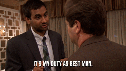 IT'S MY DUTY AS BEST MAN.  