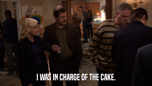 I WAS IN CHARGE OF THE CAKE.  