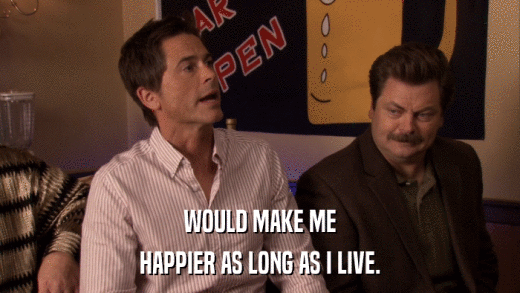WOULD MAKE ME HAPPIER AS LONG AS I LIVE. 