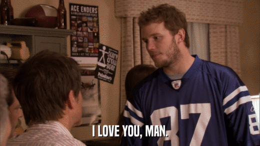 I LOVE YOU, MAN.  