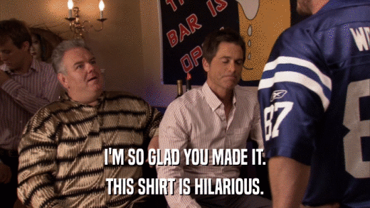 I'M SO GLAD YOU MADE IT. THIS SHIRT IS HILARIOUS. 