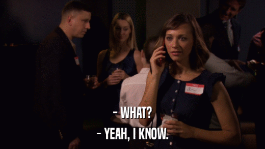 - WHAT? - YEAH, I KNOW. 
