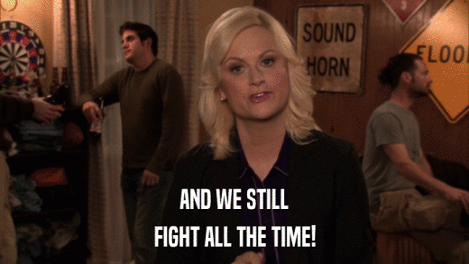 AND WE STILL FIGHT ALL THE TIME! 