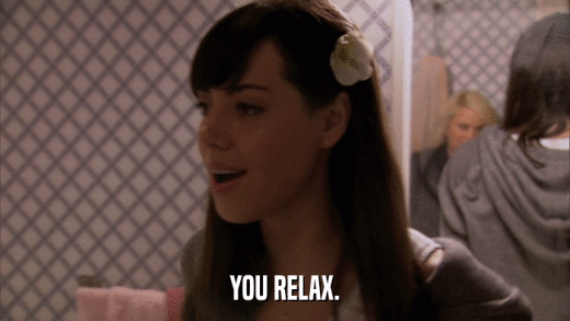 YOU RELAX.  