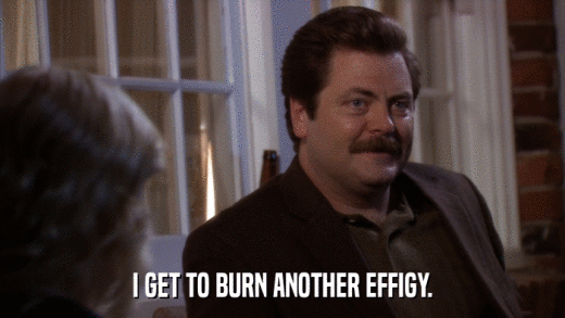 I GET TO BURN ANOTHER EFFIGY.  
