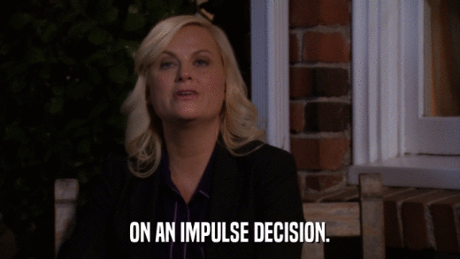 ON AN IMPULSE DECISION.  