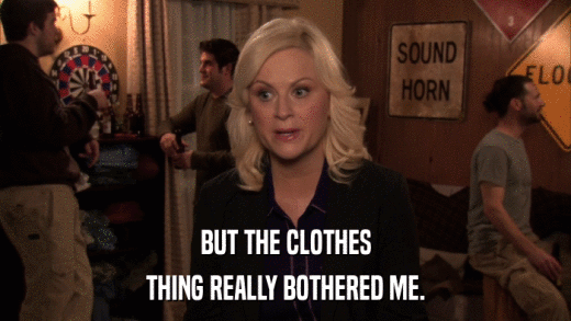 BUT THE CLOTHES THING REALLY BOTHERED ME. 