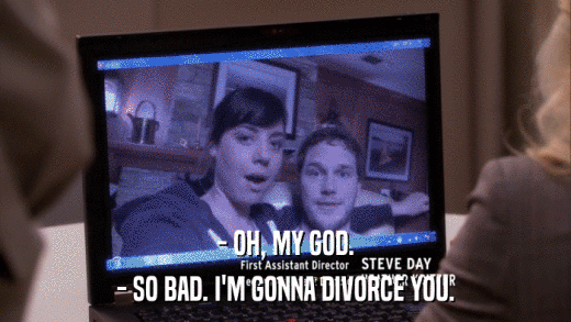- OH, MY GOD. - SO BAD. I'M GONNA DIVORCE YOU. 
