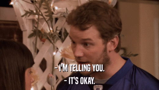 - I'M TELLING YOU. - IT'S OKAY. 