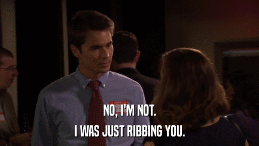 NO, I'M NOT. I WAS JUST RIBBING YOU. 