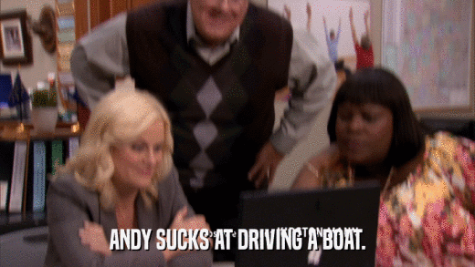 ANDY SUCKS AT DRIVING A BOAT.  