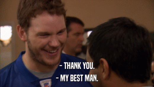 - THANK YOU. - MY BEST MAN. 