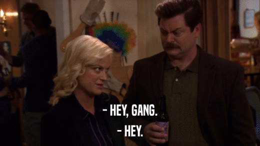 - HEY, GANG. - HEY. 