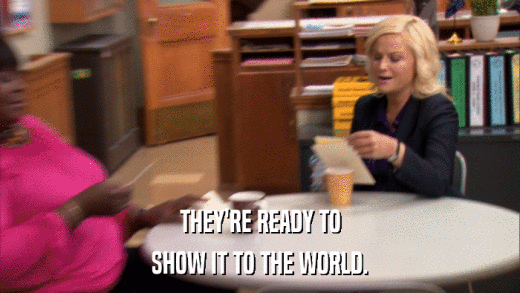 THEY'RE READY TO SHOW IT TO THE WORLD. 