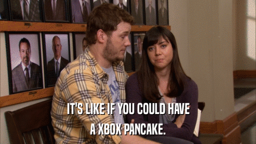 IT'S LIKE IF YOU COULD HAVE A XBOX PANCAKE. 