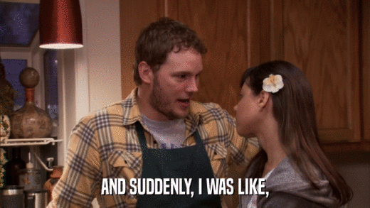 AND SUDDENLY, I WAS LIKE,  