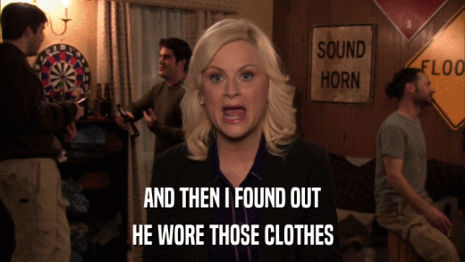 AND THEN I FOUND OUT HE WORE THOSE CLOTHES 
