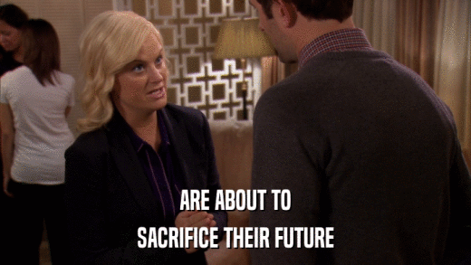 ARE ABOUT TO SACRIFICE THEIR FUTURE 