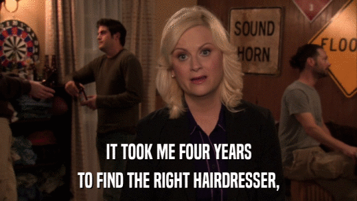 IT TOOK ME FOUR YEARS TO FIND THE RIGHT HAIRDRESSER, 