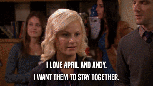 I LOVE APRIL AND ANDY. I WANT THEM TO STAY TOGETHER. 