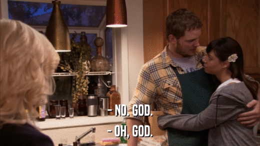- NO. GOD. - OH, GOD. 