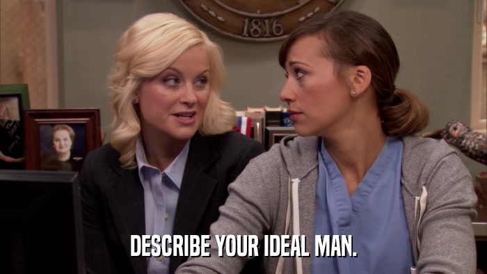DESCRIBE YOUR IDEAL MAN.  