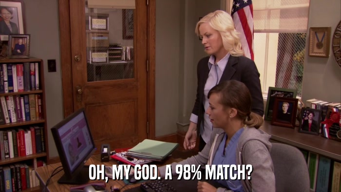 OH, MY GOD. A 98% MATCH?  