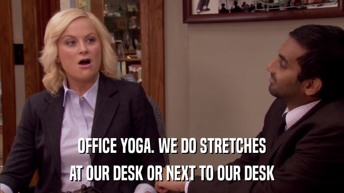 OFFICE YOGA. WE DO STRETCHES AT OUR DESK OR NEXT TO OUR DESK 