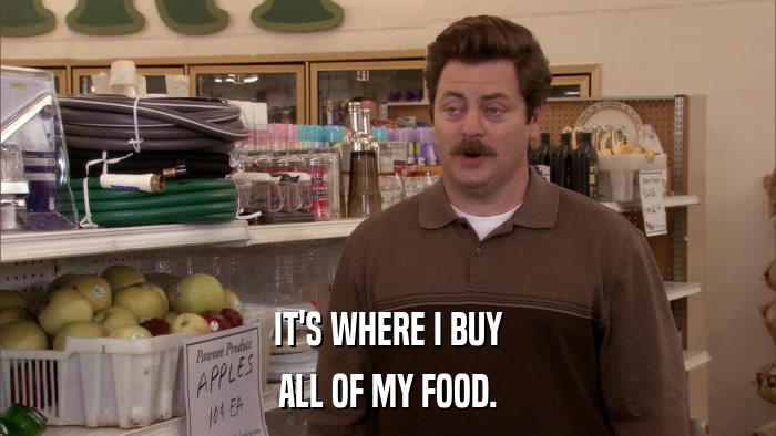 IT'S WHERE I BUY ALL OF MY FOOD. 