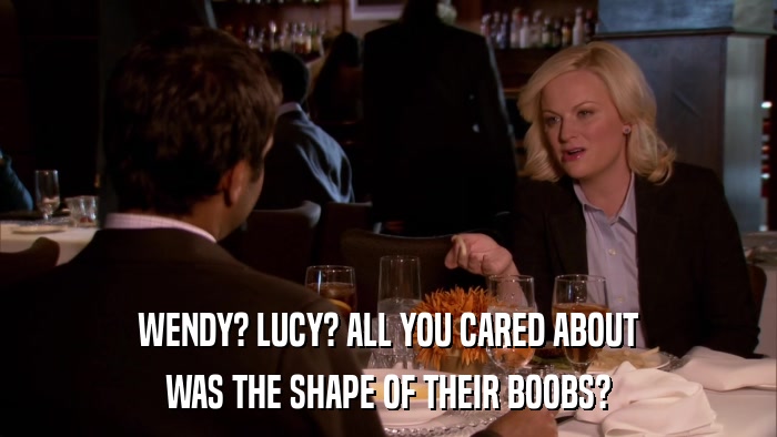 WENDY? LUCY? ALL YOU CARED ABOUT WAS THE SHAPE OF THEIR BOOBS? 