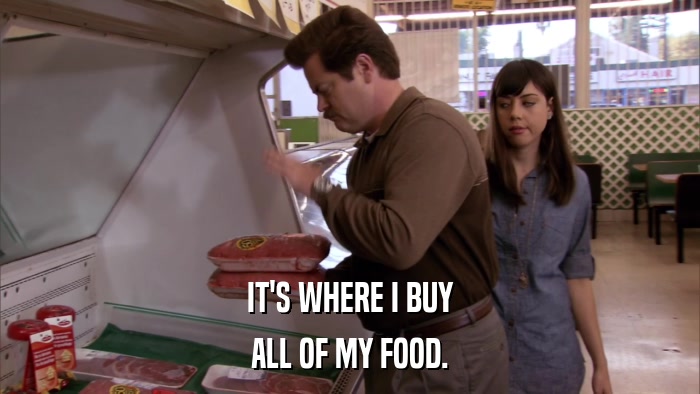 IT'S WHERE I BUY ALL OF MY FOOD. 