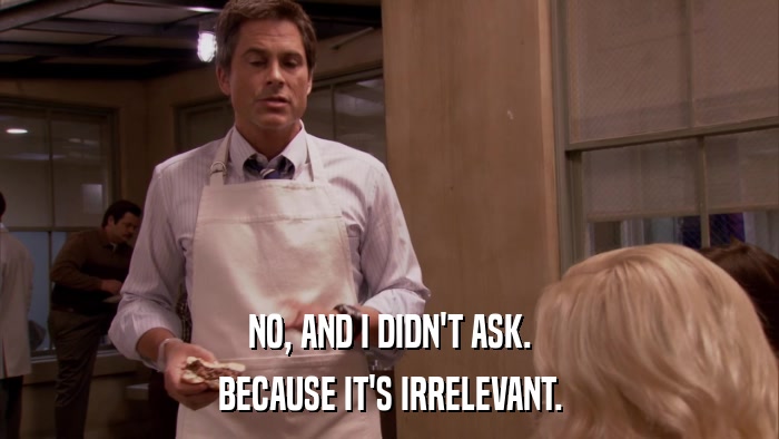 NO, AND I DIDN'T ASK. BECAUSE IT'S IRRELEVANT. 