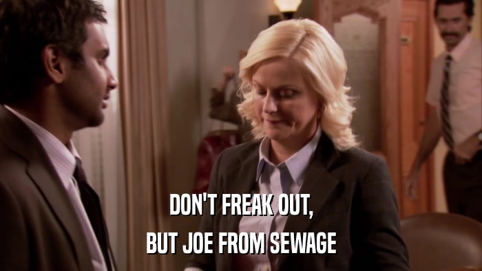 DON'T FREAK OUT, BUT JOE FROM SEWAGE 
