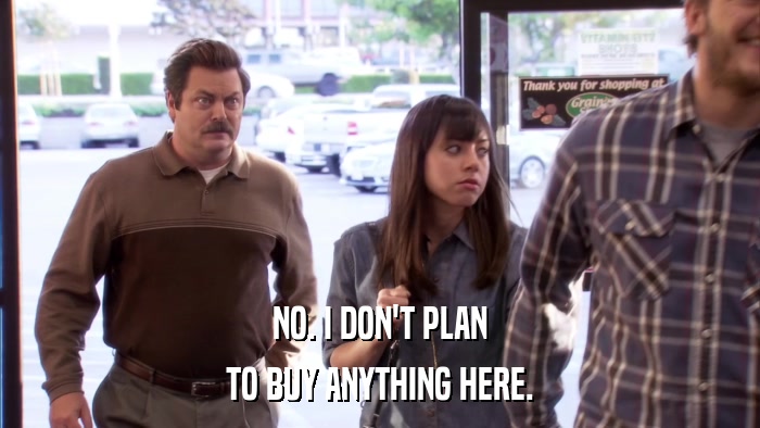 NO. I DON'T PLAN TO BUY ANYTHING HERE. 