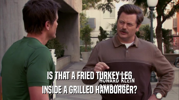 IS THAT A FRIED TURKEY LEG INSIDE A GRILLED HAMBURGER? 